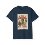 If Looks Could Cure Unisex Ultra Cotton Tee