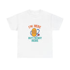 I'm Here But I'm Not Here Unisex Heavy Cotton Tee