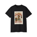 If Looks Could Cure Unisex Ultra Cotton Tee