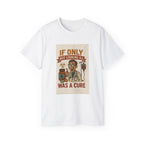 If Looks Could Cure Unisex Ultra Cotton Tee