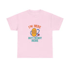 I'm Here But I'm Not Here Unisex Heavy Cotton Tee