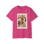 If Looks Could Cure Unisex Ultra Cotton Tee