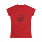 It's a Migraine Kind of Day Women's Softstyle Tee