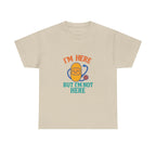 I'm Here But I'm Not Here Unisex Heavy Cotton Tee
