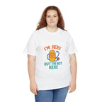 I'm Here But I'm Not Here Unisex Heavy Cotton Tee